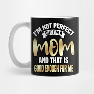 I'm Not Perfect But I'm A Mom And That Is Enough For Me Mug